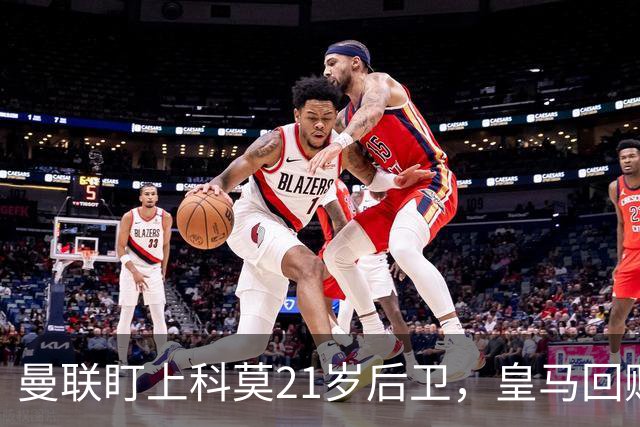 曼联盯上科莫21岁后卫，皇马回购条款成最大拦路虎